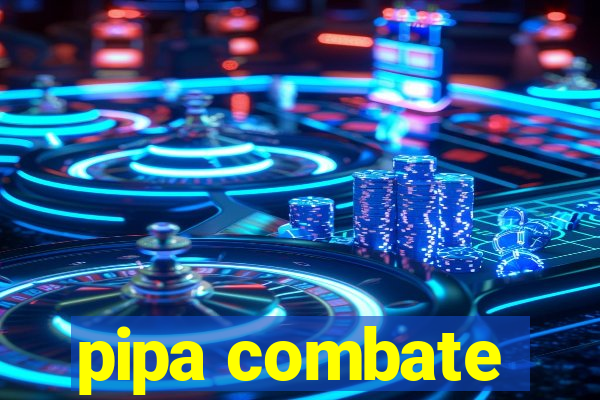 pipa combate